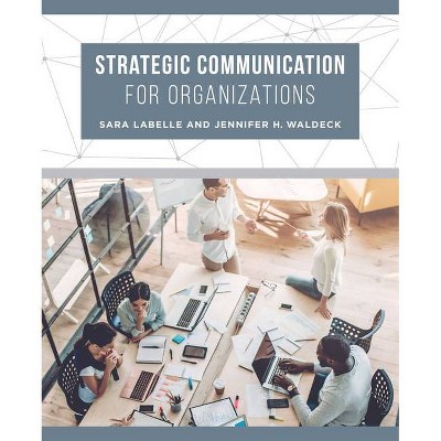 Strategic Communication for Organizations - by  Sara LaBelle & Jennifer H Waldeck (Paperback)