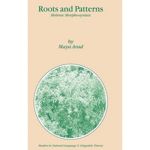 Roots and Patterns - (Studies in Natural Language and Linguistic Theory) by  Maya Arad (Hardcover) - 1 of 1