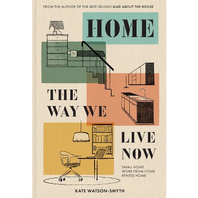 Home: The Way We Live Now - by  Kate Watson-Smyth (Hardcover)