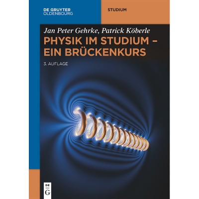 Physik im Studium - Ein Brückenkurs - (De Gruyter Studium) 3rd Edition by  Jan Peter Gehrke & Patrick Köberle (Paperback)