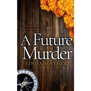 A FUTURE MURDER a gripping murder mystery full of twists - (Jo and Macy Mysteries) by  Linda Mather (Paperback) - 1 of 1