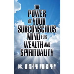 The Power of Your Subconscious Mind for Wealth and Spirituality - by  Joseph Murphy (Paperback) - 1 of 1