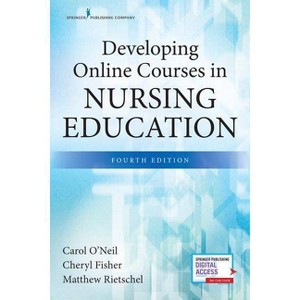 Developing Online Courses in Nursing Education, Fourth Edition - 4th Edition by  Carol O'Neil & Cheryl Fisher & Matthew Rietschel (Paperback) - 1 of 1