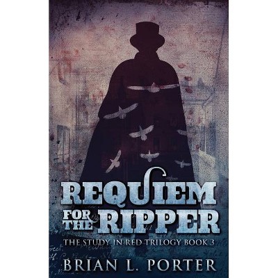 Requiem For The Ripper - (The Study in Red Trilogy) by  Brian L Porter (Paperback)