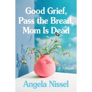 Good Grief, Pass the Bread, Mom Is Dead - by  Angela Nissel (Paperback) - 1 of 1
