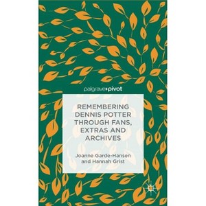 Remembering Dennis Potter Through Fans, Extras and Archives - (Palgrave Pivot) by  J Garde-Hansen & H Grist (Hardcover) - 1 of 1