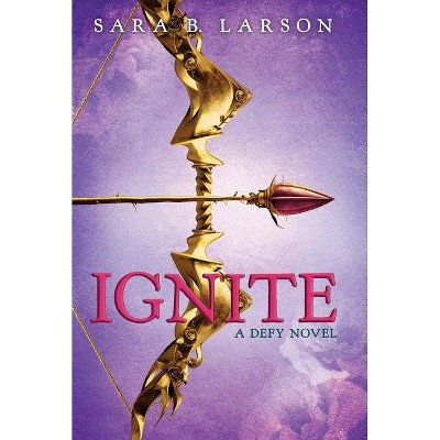 Ignite (the Defy Trilogy, Book 2) - by  Sara B Larson (Hardcover)