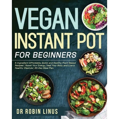 Vegan Instant Pot for Beginners - by  Robin Linus (Paperback)