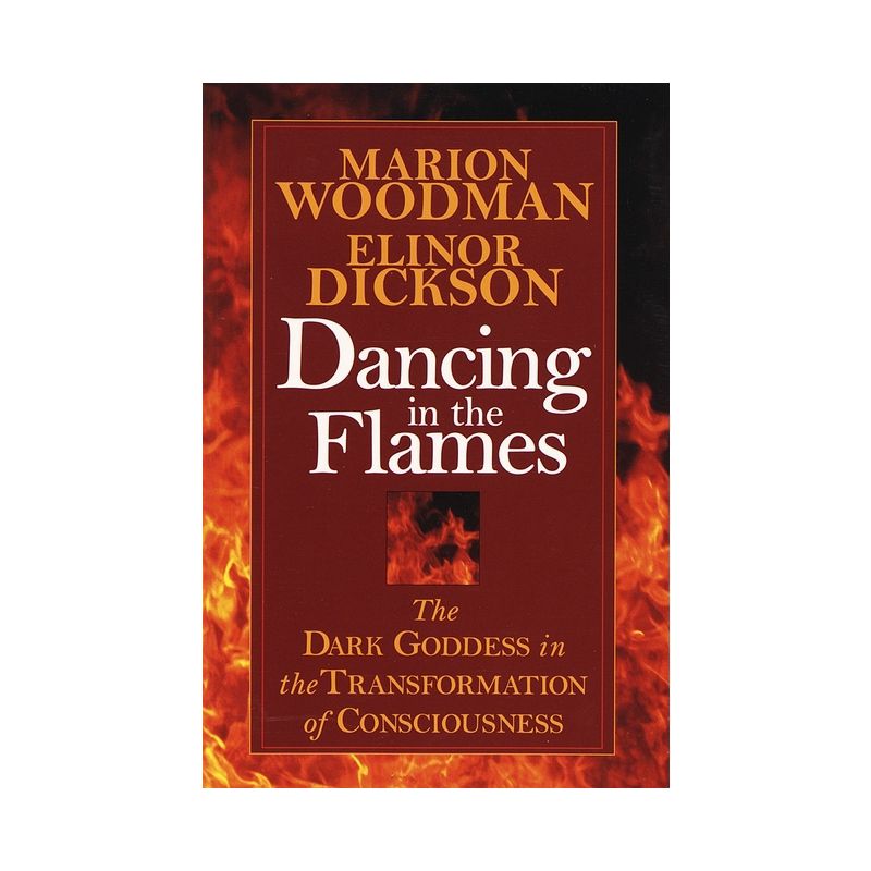 Dancing in the Flames - (Dark Goddess in the Transformation of Consciousness) by  Marion Woodman (Paperback), 1 of 2