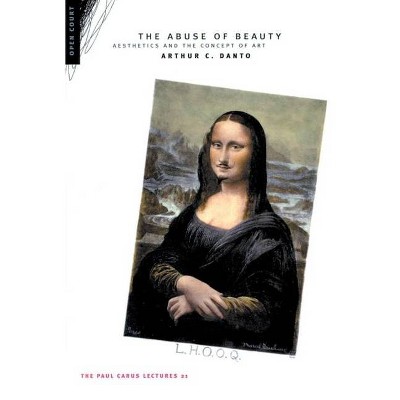 The Abuse of Beauty - (Paul Carus Lectures) 21st Edition by  Arthur C Danto (Paperback)