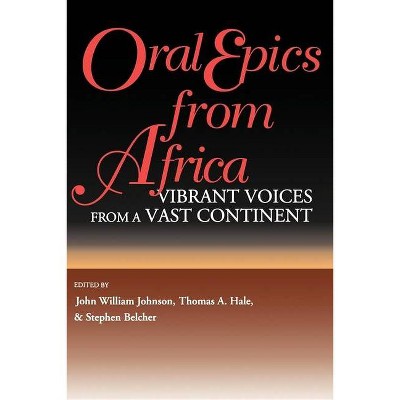 Oral Epics from Africa - (African Epic) by  John William Johnson & Thomas A Hale & Stephen Belcher (Paperback)