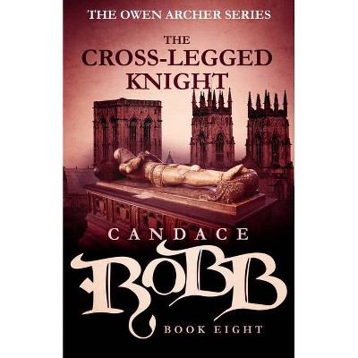 The Cross-Legged Knight - (Owen Archer) by  Candace Robb (Paperback)