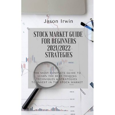 Stock Market Guide for Beginners 2021/2022 - Strategies - by  Jason Irwin (Hardcover)