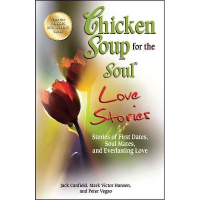 Chicken Soup for the Soul Love Stories - by  Jack Canfield & Mark Victor Hansen & Peter Vegso (Paperback)