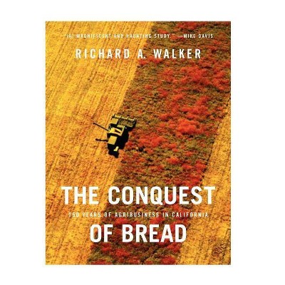 The Conquest of Bread - by  Richard A Walker (Hardcover)