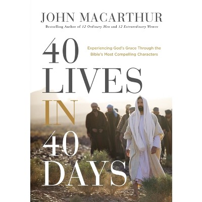 40 Lives in 40 Days - by  John F MacArthur (Hardcover)