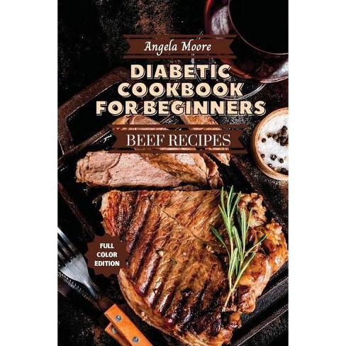 Diabetic Cookbook For Beginners Beef Recipes By Angela Moore Paperback Target