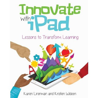 Innovate with iPad - by  Karen Lirenman & Kristen Wideen (Paperback)