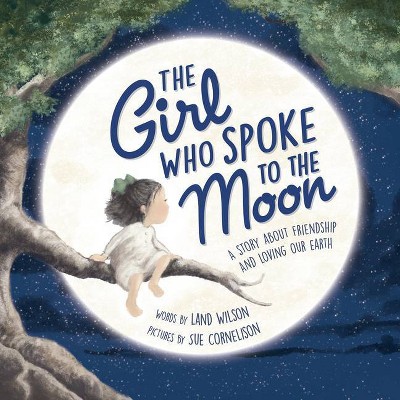 The Girl Who Spoke to the Moon - by  Land Wilson (Hardcover)