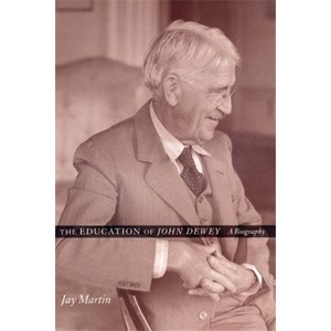 The Education of John Dewey - by  Jay Martin (Paperback) - 1 of 1