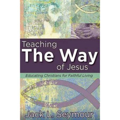 Teaching the Way of Jesus - by  Jack L Seymour (Paperback)