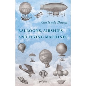 Balloons, Airships and Flying Machines - by  Gertrude Bacon (Paperback) - 1 of 1