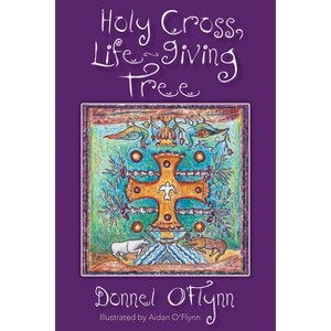 Holy Cross, Life-Giving Tree - by  Donnel O'Flynn (Paperback) - 1 of 1