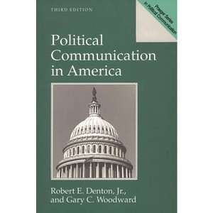 Political Communication in America - (Praeger Series in Political Communication (Paperback)) 3rd Edition by  Robert Denton & Gary Woodward - 1 of 1