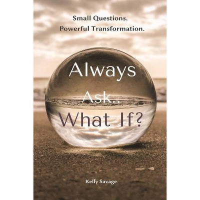 Always Ask.. What If - by  Kelly Savage (Paperback)