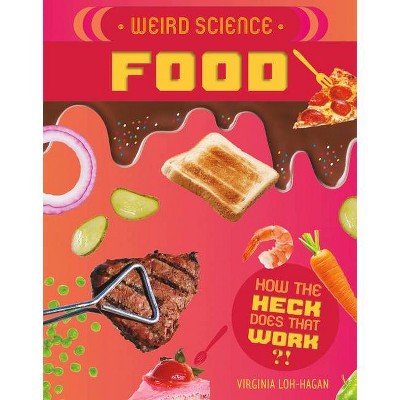 Weird Science: Food - (How the Heck Does That Work?!) by  Virginia Loh-Hagan (Paperback)