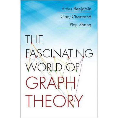 The Fascinating World of Graph Theory - by  Arthur Benjamin & Gary Chartrand & Ping Zhang (Paperback)