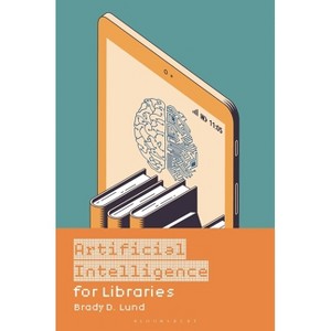 Artificial Intelligence for Libraries - by  Brady D Lund (Hardcover) - 1 of 1