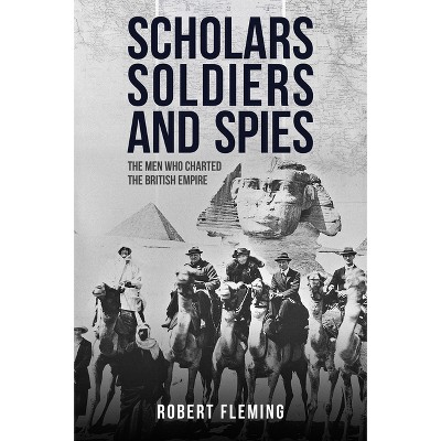 Scholars, Soldiers, and Spies - by  Robert Fleming (Hardcover)