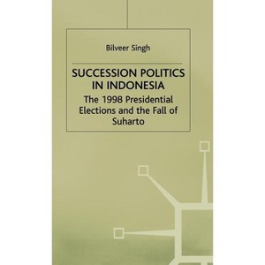 Succession Politics in Indonesia - (1998 Presidential Elections and the Fall of Suharto) by  B Singh (Hardcover) - 1 of 1