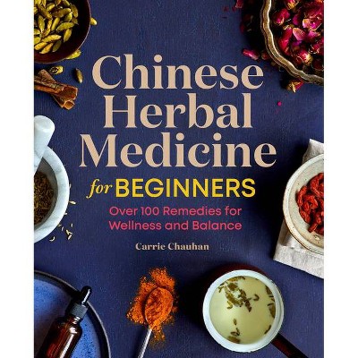 Chinese Herbal Medicine for Beginners - by  Carrie Chauhan (Paperback)