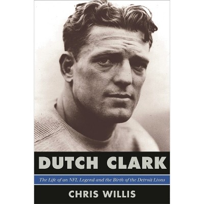 Dutch Clark - by  Chris Willis (Hardcover)