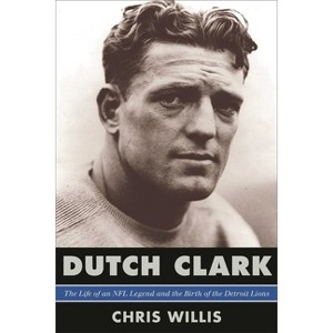 Dutch Clark - by  Chris Willis (Hardcover) - 1 of 1