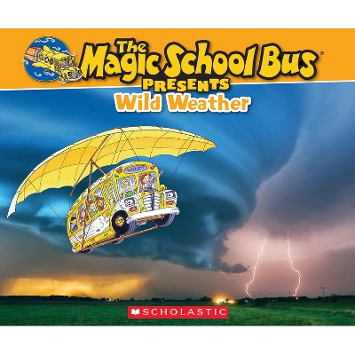 The Magic School Bus Presents: Wild Weather: A Nonfiction Companion to the Original Magic School Bus Series - by  Sean Callery (Paperback)