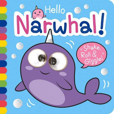 Hello Narwhal! - (Shake, Roll & Giggle Books - Square) by  Georgina Wren (Board Book)