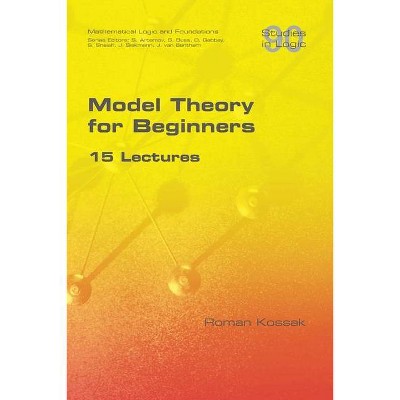 Model Theory for Beginners. 15 Lectures - by  Roman Kossak (Paperback)