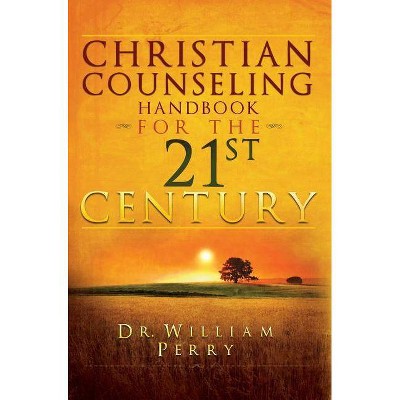 Christian Counseling Handbook for the 21st Century - by  William Perry (Hardcover)