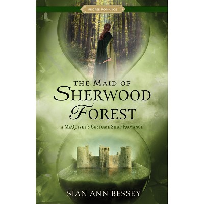 The Maid of Sherwood Forest - (Proper Romance Time-Slip) by  Sian Ann Bessey (Paperback)