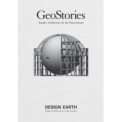 Geostories: Another Architecture for the Environment - by  Rania Ghosn & El Hadi Jazairy (Paperback)