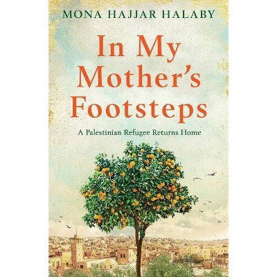 In My Mother's Footsteps - by  Mona Hajjar Halaby (Paperback)