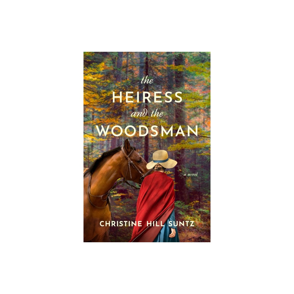 The Heiress and the Woodsman - by Christine Hill Suntz (Paperback)