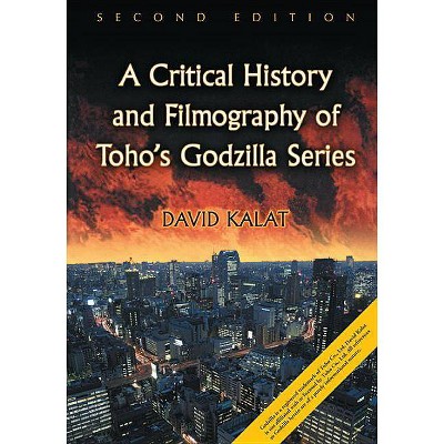 Critical History and Filmography of Toho's Godzilla Series, 2D Ed. - 2nd Edition by  David Kalat (Paperback)