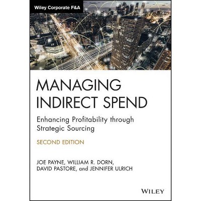 Managing Indirect Spend - (Wiley Corporate F&a) 2nd Edition by  Joe Payne & William R Dorn & David Pastore & Jennifer Ulrich (Hardcover)