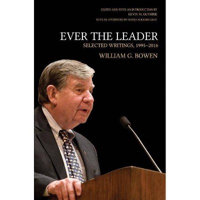 Ever the Leader - (William G. Bowen Memorial Series in Higher Education) by  William G Bowen (Hardcover)