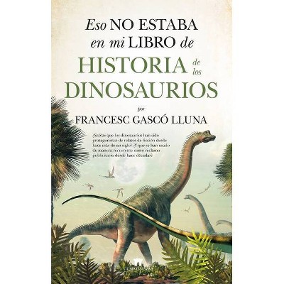 Eso No Estaba En Mi Libro de Historia de Los Dinosaurios - by  Francisco Gasco Lluna (Paperback)