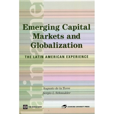 Emerging Capital Markets and Globalization - (Latin American Development Forum) by  Augusto De La Torre & Sergio Schmukler (Paperback)